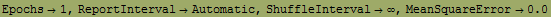 RowBox[{Epochs1, ,, ReportIntervalAutomatic, ,, ShuffleInterval∞, ,, RowBox[{MeanSquareError, , 0.}]}]