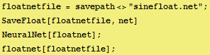 floatnetfile = savepath<>"sinefloat.net" ; SaveFloat[floatnetfile, net] NeuralNet[floatnet] ; floatnet[floatnetfile] ; 