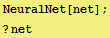 NeuralNet[net] ; ? net 