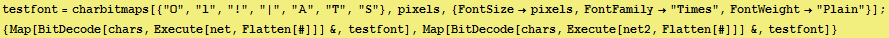 testfont = charbitmaps[{"O", "l", "!", "|", "A&qu ...  Flatten[#]]] &, testfont], Map[BitDecode[chars, Execute[net2, Flatten[#]]] &, testfont]} 
