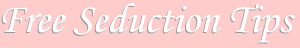 free seduction tips - free tips  on the art of seduction and how to pick up women into one night stands - 
