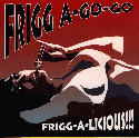 Frigg-A-Licious!!!