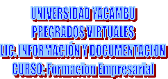 UNIVERSIDAD YACAMBU
PREGRADOS VIRTUALES
LIC. INFORMACI�N Y DOCUMENTACION
CURSO: Formacion Empresarial
