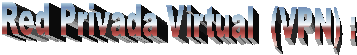 Red Privada Virtual  (VPN) : 
