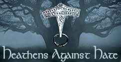 Heathens Against Hate-mongering, racism, sexism, homophobia, Nazism, and other ideologies that do violence to people.