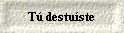 T� destu�ste