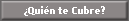 �Qui�n te Cubre?
