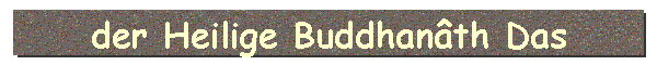 der Heilige Buddhan�th Das