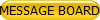 MESSAGE BOARD