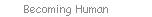 http://www.geocities.com/georaces/BecomingHuman_Bx1.html