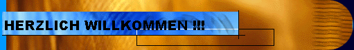  HERZLICH WILLKOMMEN !!! 