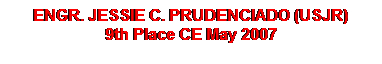 Text Box: Engr. Jessie C. Prudenciado (USJR)
9th Place CE May 2007
