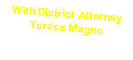 Text Box: With District Attorney Teresa Magno