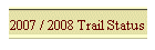 2007 / 2008 Trail Status