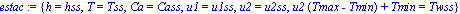 estac := {h = hss, T = Tss, Ca = Cass, u1 = u1ss, u2 = u2ss, u2*(Tmax-Tmin)+Tmin = Twss}