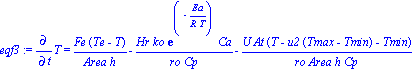 eqf3 := Diff(T, t) = Fe*(Te-T)/(Area*h)-Hr*ko*exp(-Ea/(R*T))*Ca/(ro*Cp)-U*At*(T-u2*(Tmax-Tmin)-Tmin)/(ro*Area*h*Cp)