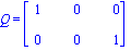 Q = matrix([[1, 0, 0], [0, 0, 1]])