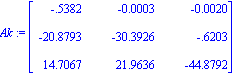 Ak := matrix([[-.5382, -0.3e-3, -0.20e-2], [-20.8793, -30.3926, -.6203], [14.7067, 21.9636, -44.8792]])