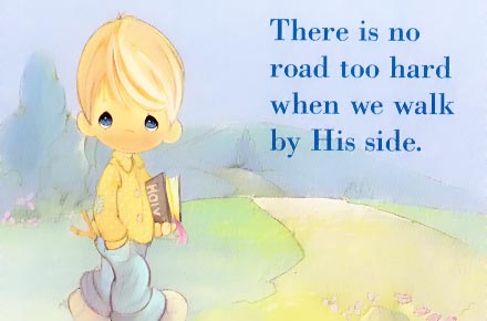 There is no road too hard when we walk by His side.