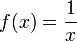 f(x) = \frac {1} {x}