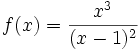 f(x) = \frac {x^3} {(x - 1)^2}