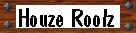 Houze Roolz