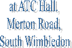 at ATC Hall, 
Merton Road, 
South Wimbledon