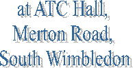 at ATC Hall, 
Merton Road, 
South Wimbledon