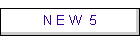 N E W  5