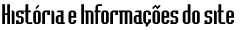 Hist&oacute;ria e Informa&ccedil;&otilde;es do site