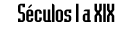 S&eacute;culos I a XIX