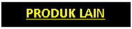 Text Box: PRODUK LAIN