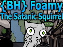 {BH} Foamy the Satanic Squirrel