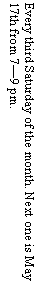 Text Box: Every third Saturday of the month. Next one is May 17th from 7�9 pm. 