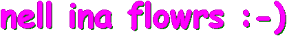 nell ina flowrs  :-)
