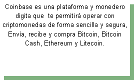 Cuadro de texto: Coinbase es una plataforma y monedero digita que  te permitir operar con criptomonedas de forma sencilla y segura, Enva, recibe y compra Bitcoin, Bitcoin Cash, Ethereum y Litecoin.