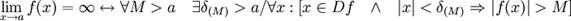  \lim_{x \to a} f(x)= \infty \harr \forall M > a \quad \exists \delta_{(M)} > a / \forall x: [x \in Df \quad \and \quad |x| < \delta_{(M)} \Rightarrow |f(x)| > M]