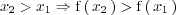 x_2 > x_1 \Rightarrow
\mathrm{f} \left( \, x_2  \, \right) > \mathrm{f} \left( \, x_1  \, \right)