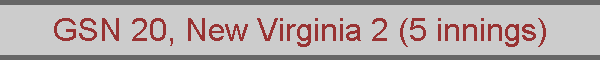 GSN 20, New Virginia 2 (5 innings)