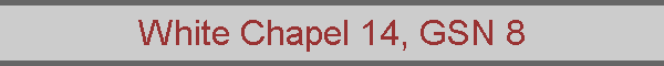 White Chapel 14, GSN 8