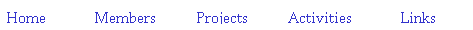 Text Box: Home&nbsp;&nbsp;&nbsp;&nbsp;&nbsp;&nbsp;&nbsp;&nbsp;&nbsp;&nbsp;&nbsp; Members&nbsp;&nbsp;&nbsp;&nbsp;&nbsp;&nbsp;&nbsp;&nbsp;&nbsp; Projects&nbsp;&nbsp;&nbsp;&nbsp;&nbsp;&nbsp;&nbsp;&nbsp;&nbsp; Activities&nbsp;&nbsp;&nbsp;&nbsp;&nbsp;&nbsp;&nbsp;&nbsp;&nbsp;&nbsp;&nbsp; Links
