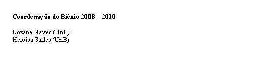 Ret&acirc;ngulo de cantos arredondados: Coordena&ccedil;&atilde;o do Bi&ecirc;nio 2008&mdash;2010
                                                                                
                                                                                Rozana Naves (UnB)
                                                                                Heloisa Salles (UnB) 
