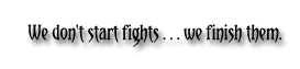 We don't start fights...we finish them.