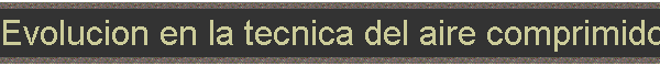 Evolucion en la tecnica del aire comprimido