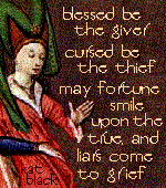 A Medieval woman gowned in red,
wearing an ornate green and brown hat,
is to the left of this saying:
"blessed be the giver,
cursed be the thief,
may fortune smile upon the true,
and liars come to grief."
