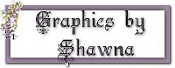 Graphics by Shawna - Click here for a link to her page
