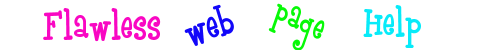 Flawless Web Page Help: Welcome to the Best Place on the Net to Learn How to Make a Web Page!