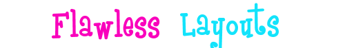 Flawless Layouts!  Welcome to the Best Place on the Web to Find a Basic Layout