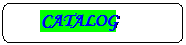 Rounded Rectangle:       CATALOG