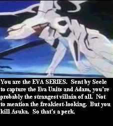 You are the EVA SERIES! O_O;  ::runs far away::